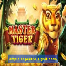 amplo espectro significado